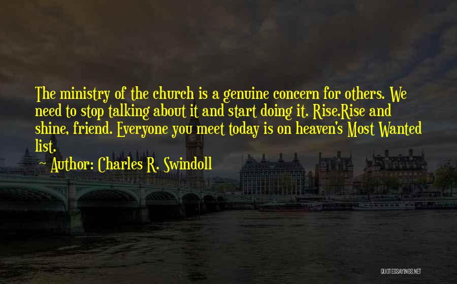 Charles R. Swindoll Quotes: The Ministry Of The Church Is A Genuine Concern For Others. We Need To Stop Talking About It And Start