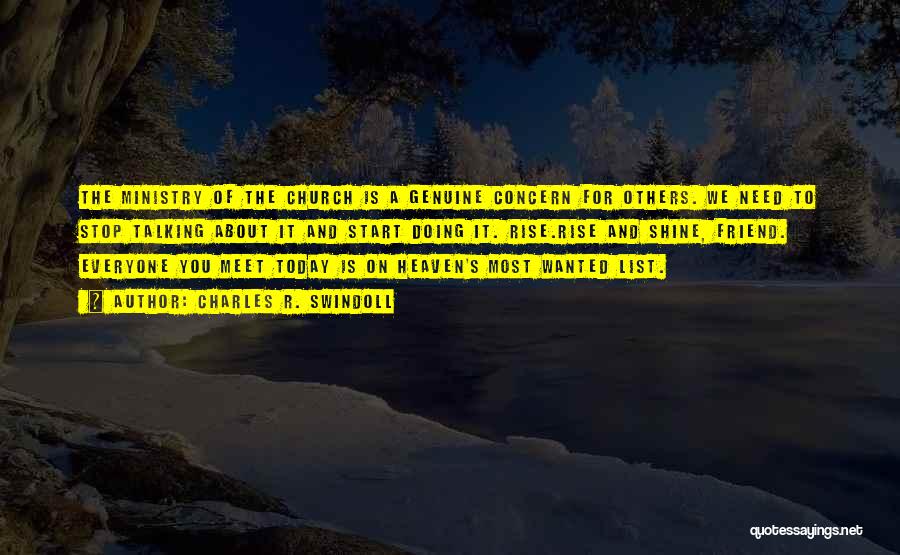Charles R. Swindoll Quotes: The Ministry Of The Church Is A Genuine Concern For Others. We Need To Stop Talking About It And Start