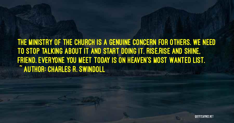 Charles R. Swindoll Quotes: The Ministry Of The Church Is A Genuine Concern For Others. We Need To Stop Talking About It And Start