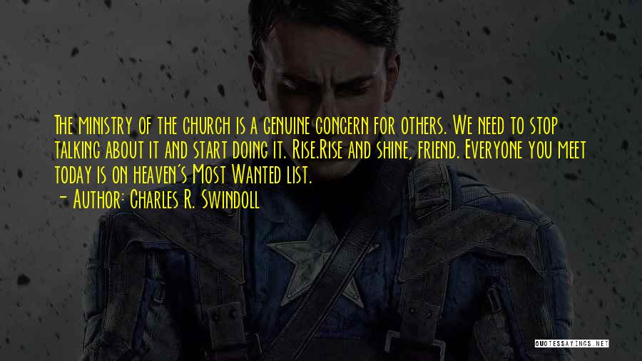 Charles R. Swindoll Quotes: The Ministry Of The Church Is A Genuine Concern For Others. We Need To Stop Talking About It And Start