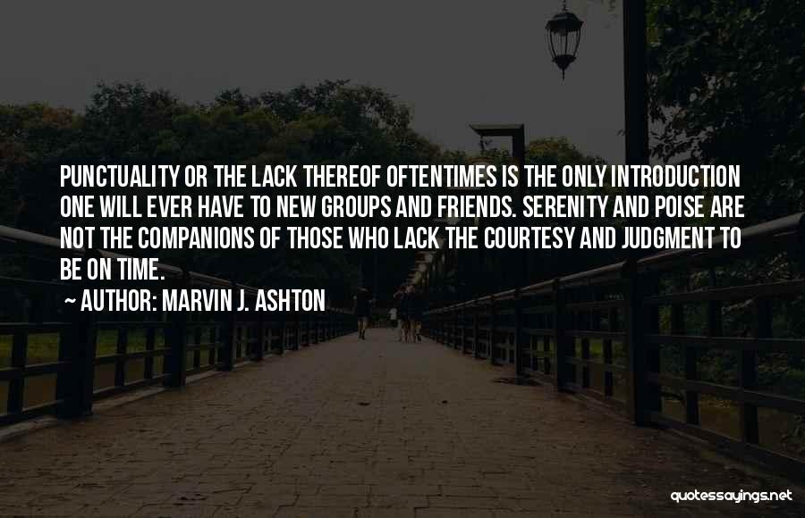 Marvin J. Ashton Quotes: Punctuality Or The Lack Thereof Oftentimes Is The Only Introduction One Will Ever Have To New Groups And Friends. Serenity