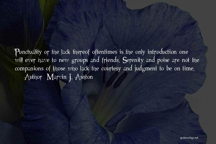 Marvin J. Ashton Quotes: Punctuality Or The Lack Thereof Oftentimes Is The Only Introduction One Will Ever Have To New Groups And Friends. Serenity