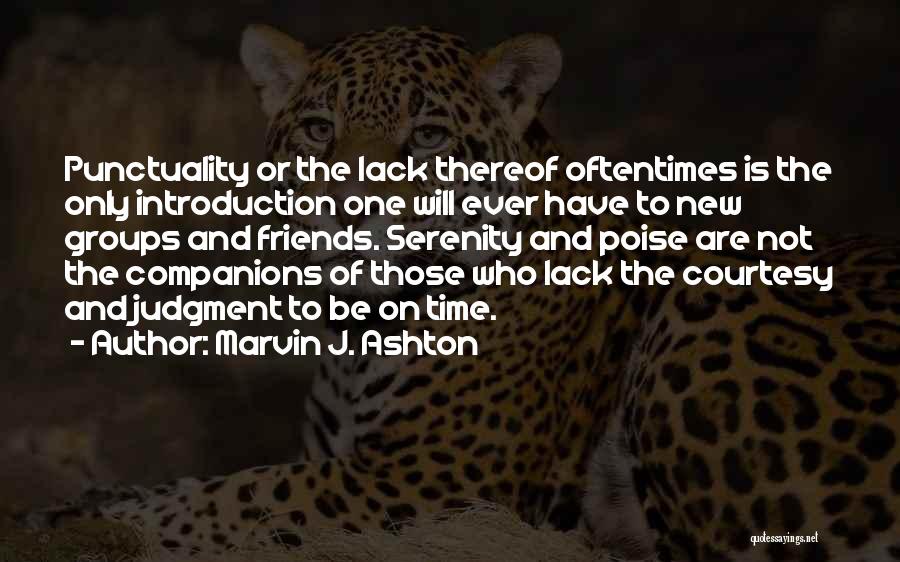 Marvin J. Ashton Quotes: Punctuality Or The Lack Thereof Oftentimes Is The Only Introduction One Will Ever Have To New Groups And Friends. Serenity