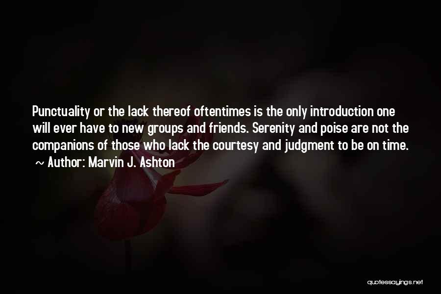 Marvin J. Ashton Quotes: Punctuality Or The Lack Thereof Oftentimes Is The Only Introduction One Will Ever Have To New Groups And Friends. Serenity