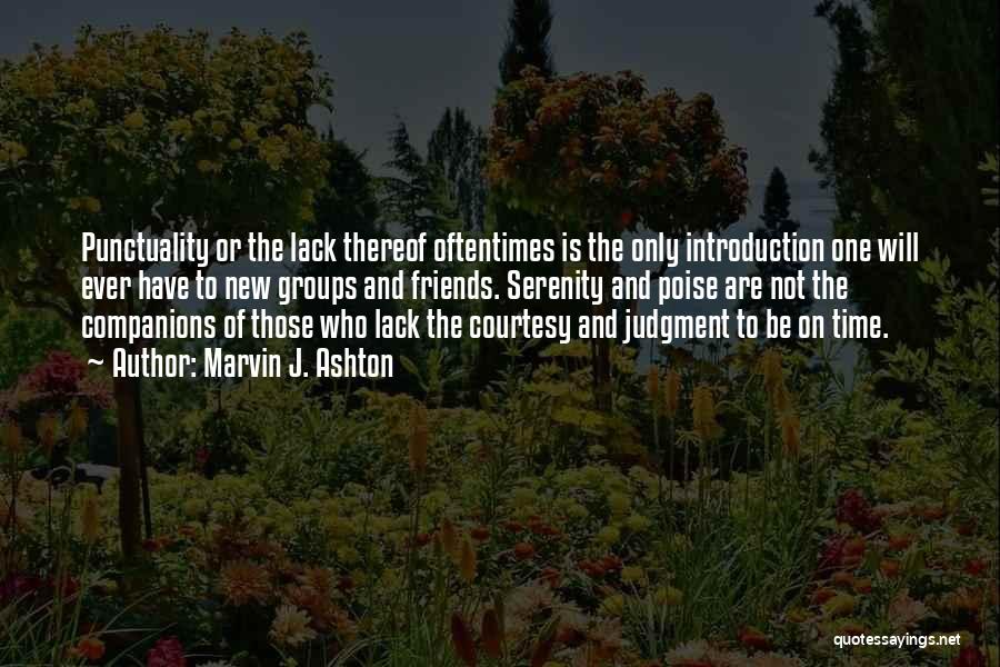 Marvin J. Ashton Quotes: Punctuality Or The Lack Thereof Oftentimes Is The Only Introduction One Will Ever Have To New Groups And Friends. Serenity