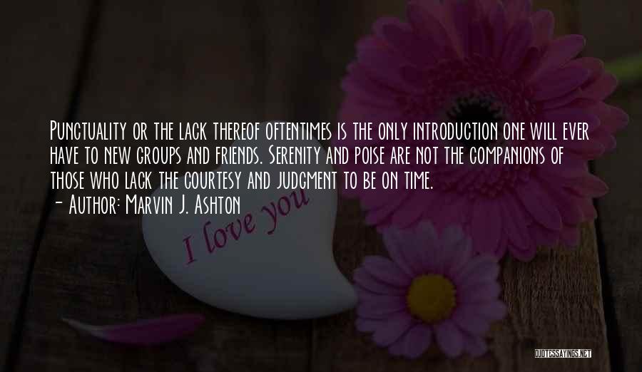 Marvin J. Ashton Quotes: Punctuality Or The Lack Thereof Oftentimes Is The Only Introduction One Will Ever Have To New Groups And Friends. Serenity