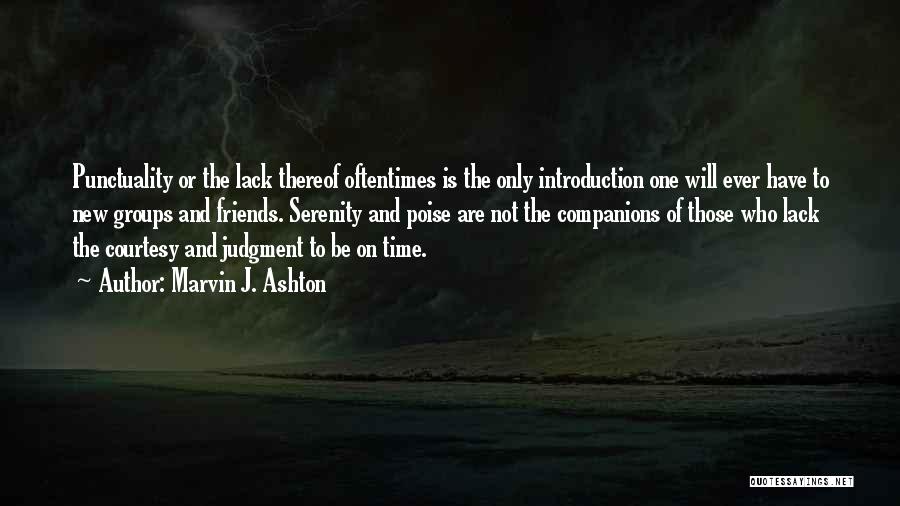 Marvin J. Ashton Quotes: Punctuality Or The Lack Thereof Oftentimes Is The Only Introduction One Will Ever Have To New Groups And Friends. Serenity