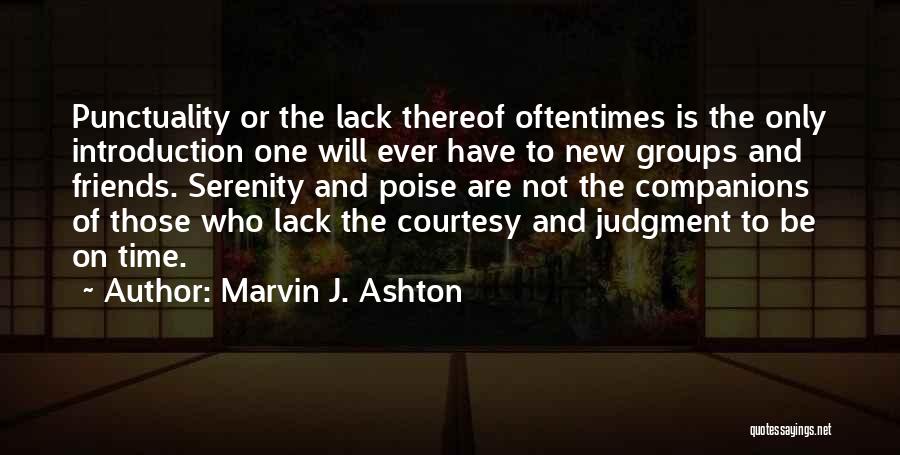 Marvin J. Ashton Quotes: Punctuality Or The Lack Thereof Oftentimes Is The Only Introduction One Will Ever Have To New Groups And Friends. Serenity