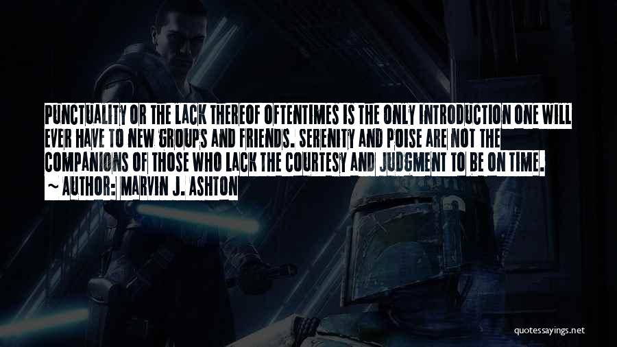 Marvin J. Ashton Quotes: Punctuality Or The Lack Thereof Oftentimes Is The Only Introduction One Will Ever Have To New Groups And Friends. Serenity