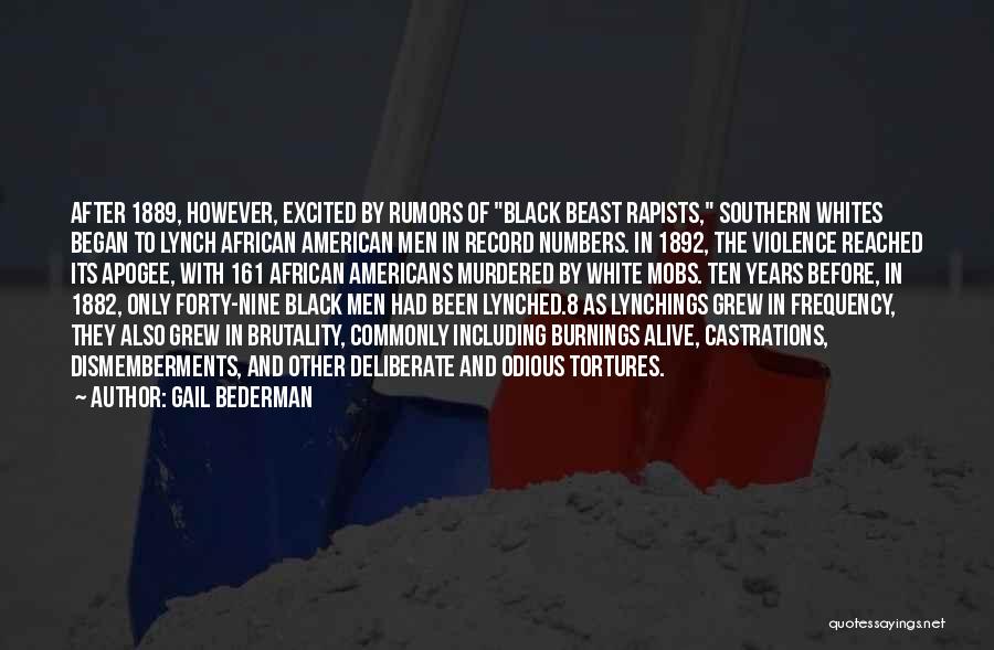 Gail Bederman Quotes: After 1889, However, Excited By Rumors Of Black Beast Rapists, Southern Whites Began To Lynch African American Men In Record