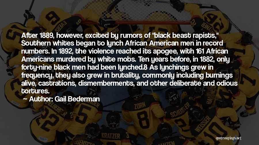 Gail Bederman Quotes: After 1889, However, Excited By Rumors Of Black Beast Rapists, Southern Whites Began To Lynch African American Men In Record