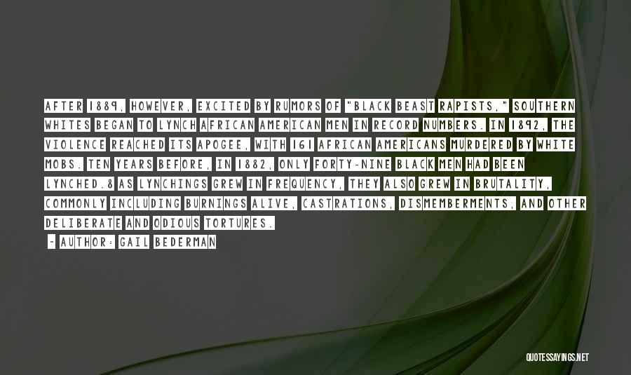 Gail Bederman Quotes: After 1889, However, Excited By Rumors Of Black Beast Rapists, Southern Whites Began To Lynch African American Men In Record