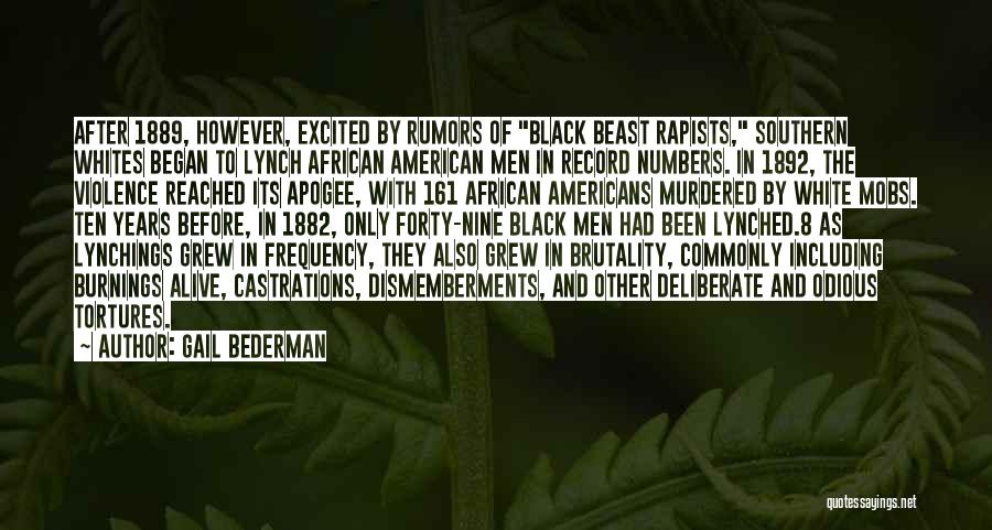 Gail Bederman Quotes: After 1889, However, Excited By Rumors Of Black Beast Rapists, Southern Whites Began To Lynch African American Men In Record