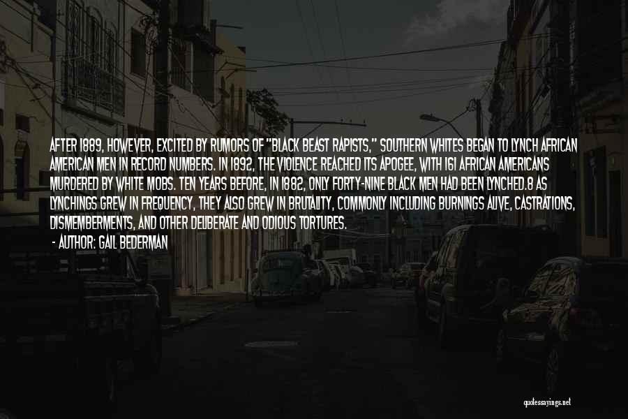 Gail Bederman Quotes: After 1889, However, Excited By Rumors Of Black Beast Rapists, Southern Whites Began To Lynch African American Men In Record