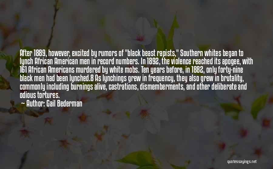 Gail Bederman Quotes: After 1889, However, Excited By Rumors Of Black Beast Rapists, Southern Whites Began To Lynch African American Men In Record