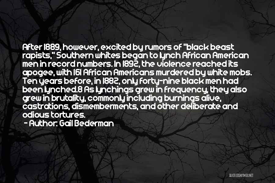 Gail Bederman Quotes: After 1889, However, Excited By Rumors Of Black Beast Rapists, Southern Whites Began To Lynch African American Men In Record