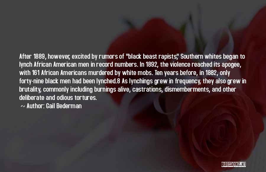 Gail Bederman Quotes: After 1889, However, Excited By Rumors Of Black Beast Rapists, Southern Whites Began To Lynch African American Men In Record