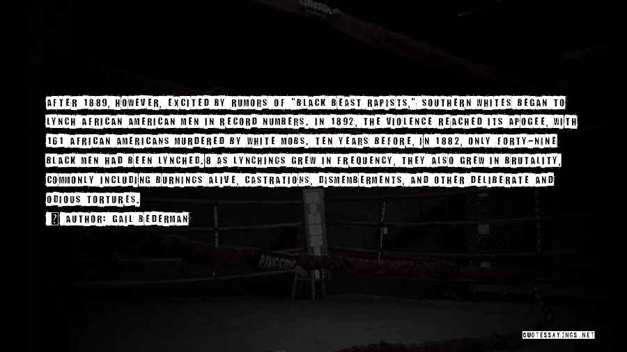 Gail Bederman Quotes: After 1889, However, Excited By Rumors Of Black Beast Rapists, Southern Whites Began To Lynch African American Men In Record
