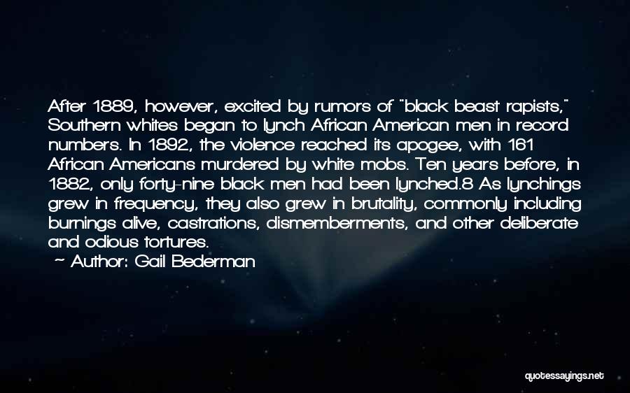 Gail Bederman Quotes: After 1889, However, Excited By Rumors Of Black Beast Rapists, Southern Whites Began To Lynch African American Men In Record