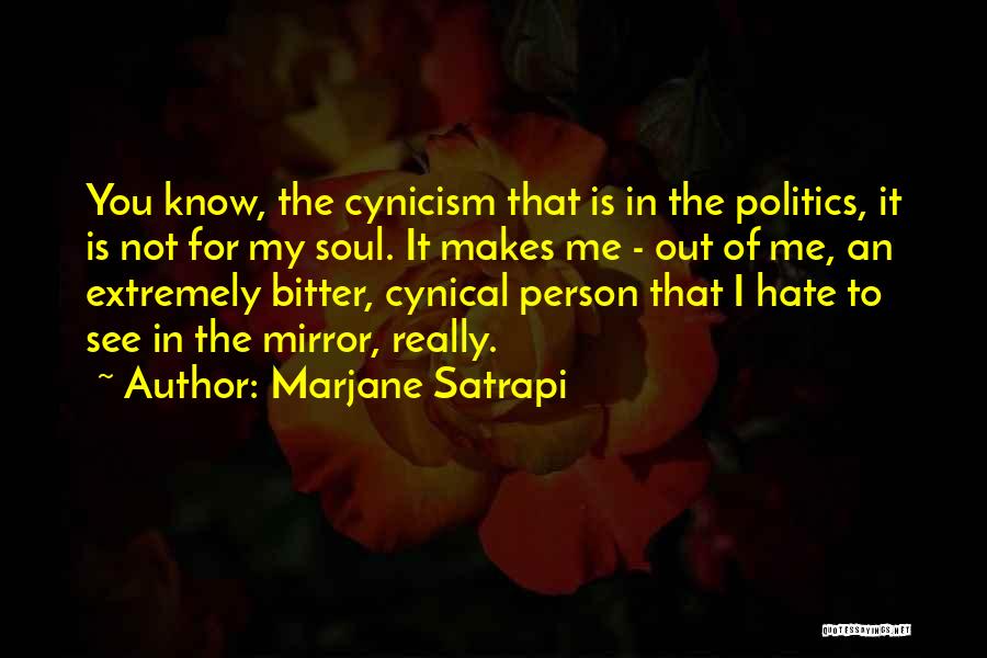 Marjane Satrapi Quotes: You Know, The Cynicism That Is In The Politics, It Is Not For My Soul. It Makes Me - Out