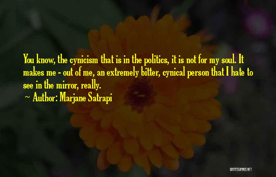 Marjane Satrapi Quotes: You Know, The Cynicism That Is In The Politics, It Is Not For My Soul. It Makes Me - Out