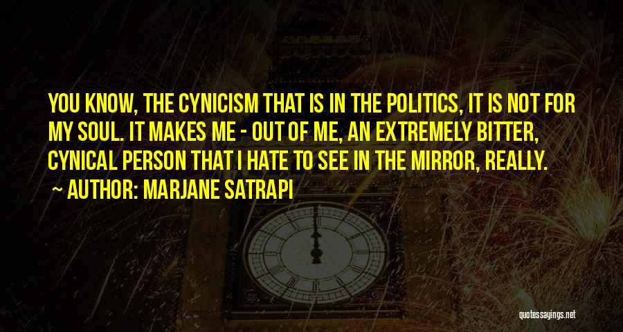 Marjane Satrapi Quotes: You Know, The Cynicism That Is In The Politics, It Is Not For My Soul. It Makes Me - Out