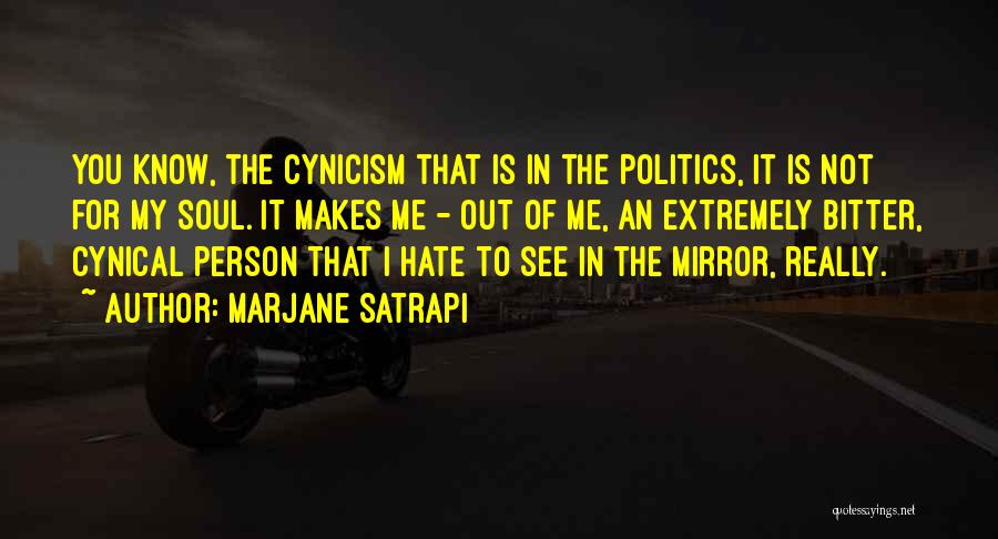 Marjane Satrapi Quotes: You Know, The Cynicism That Is In The Politics, It Is Not For My Soul. It Makes Me - Out