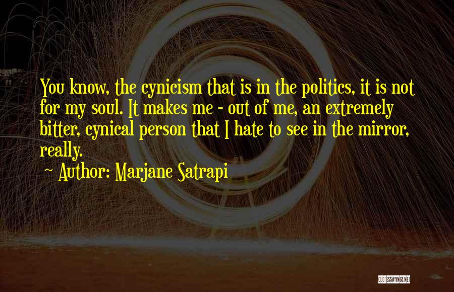 Marjane Satrapi Quotes: You Know, The Cynicism That Is In The Politics, It Is Not For My Soul. It Makes Me - Out