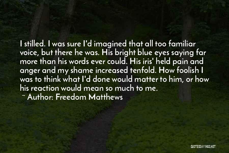 Freedom Matthews Quotes: I Stilled. I Was Sure I'd Imagined That All Too Familiar Voice, But There He Was. His Bright Blue Eyes