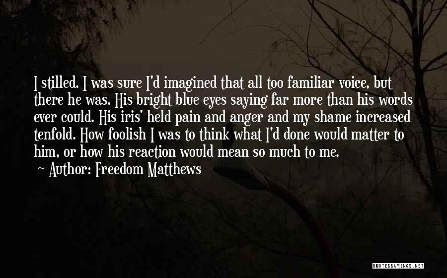 Freedom Matthews Quotes: I Stilled. I Was Sure I'd Imagined That All Too Familiar Voice, But There He Was. His Bright Blue Eyes