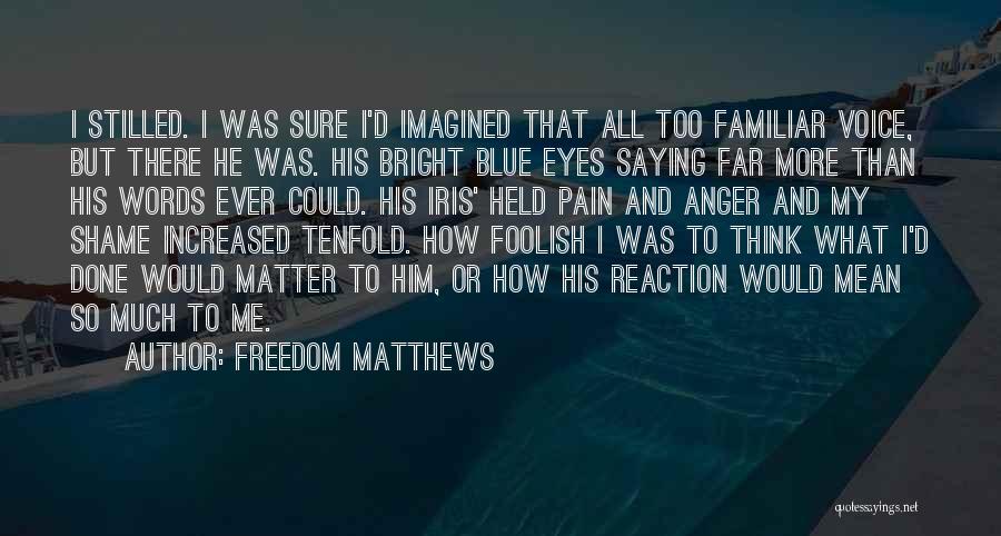 Freedom Matthews Quotes: I Stilled. I Was Sure I'd Imagined That All Too Familiar Voice, But There He Was. His Bright Blue Eyes