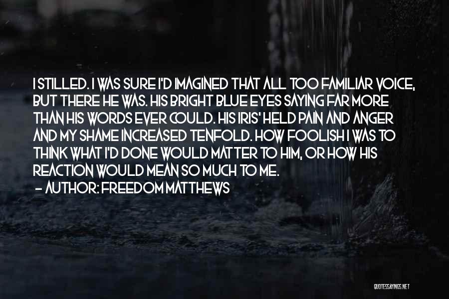 Freedom Matthews Quotes: I Stilled. I Was Sure I'd Imagined That All Too Familiar Voice, But There He Was. His Bright Blue Eyes