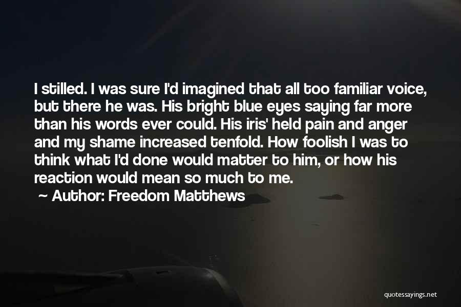 Freedom Matthews Quotes: I Stilled. I Was Sure I'd Imagined That All Too Familiar Voice, But There He Was. His Bright Blue Eyes