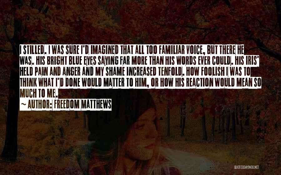 Freedom Matthews Quotes: I Stilled. I Was Sure I'd Imagined That All Too Familiar Voice, But There He Was. His Bright Blue Eyes