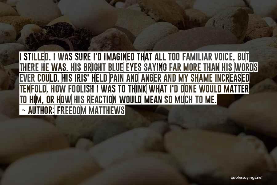 Freedom Matthews Quotes: I Stilled. I Was Sure I'd Imagined That All Too Familiar Voice, But There He Was. His Bright Blue Eyes