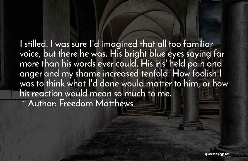 Freedom Matthews Quotes: I Stilled. I Was Sure I'd Imagined That All Too Familiar Voice, But There He Was. His Bright Blue Eyes