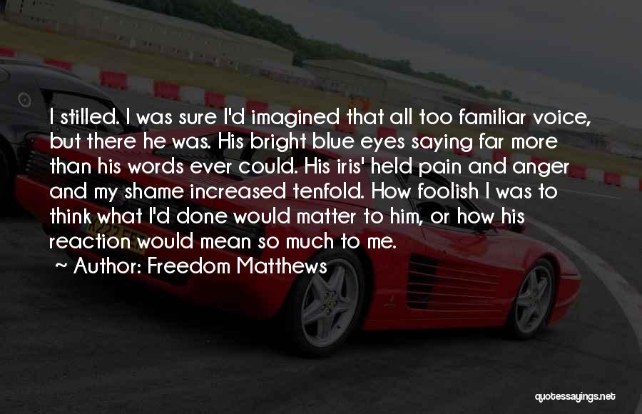 Freedom Matthews Quotes: I Stilled. I Was Sure I'd Imagined That All Too Familiar Voice, But There He Was. His Bright Blue Eyes