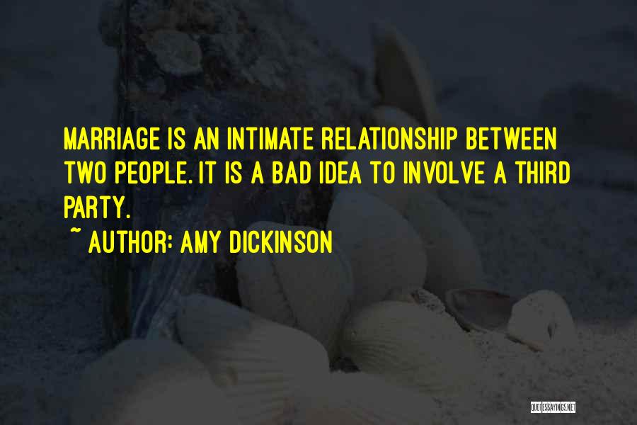 Amy Dickinson Quotes: Marriage Is An Intimate Relationship Between Two People. It Is A Bad Idea To Involve A Third Party.