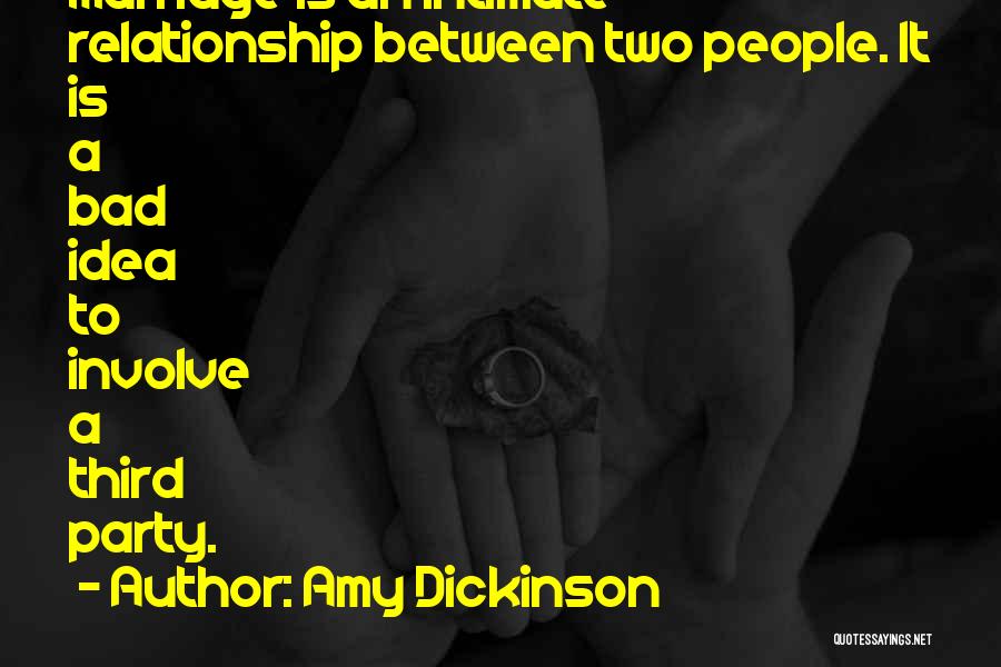 Amy Dickinson Quotes: Marriage Is An Intimate Relationship Between Two People. It Is A Bad Idea To Involve A Third Party.