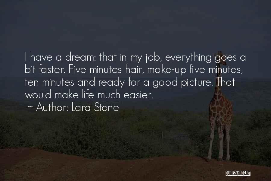 Lara Stone Quotes: I Have A Dream: That In My Job, Everything Goes A Bit Faster. Five Minutes Hair, Make-up Five Minutes, Ten