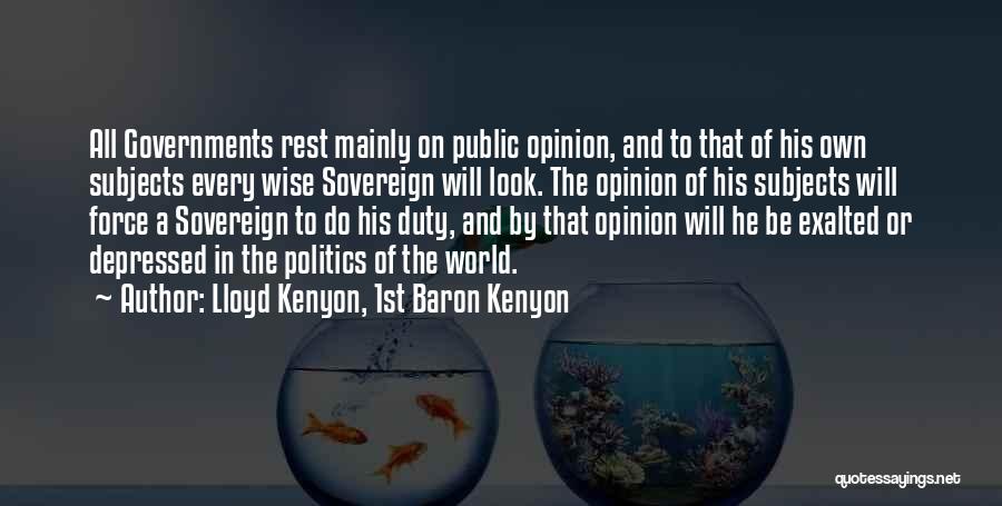 Lloyd Kenyon, 1st Baron Kenyon Quotes: All Governments Rest Mainly On Public Opinion, And To That Of His Own Subjects Every Wise Sovereign Will Look. The
