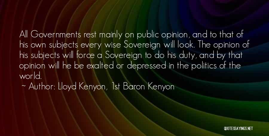 Lloyd Kenyon, 1st Baron Kenyon Quotes: All Governments Rest Mainly On Public Opinion, And To That Of His Own Subjects Every Wise Sovereign Will Look. The