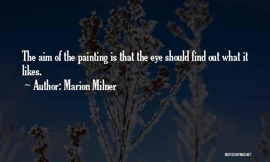 Marion Milner Quotes: The Aim Of The Painting Is That The Eye Should Find Out What It Likes.