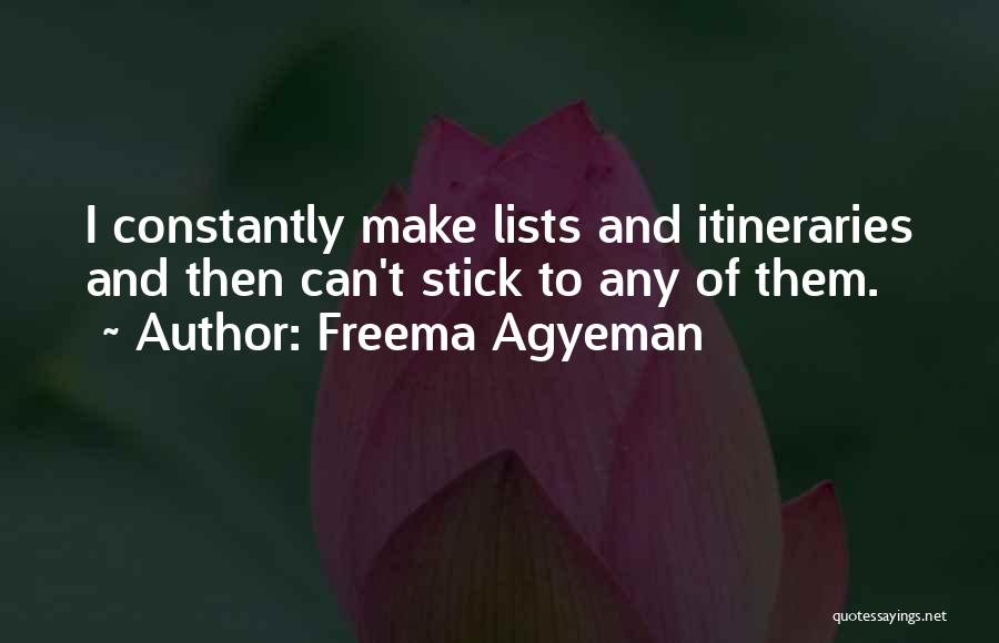 Freema Agyeman Quotes: I Constantly Make Lists And Itineraries And Then Can't Stick To Any Of Them.