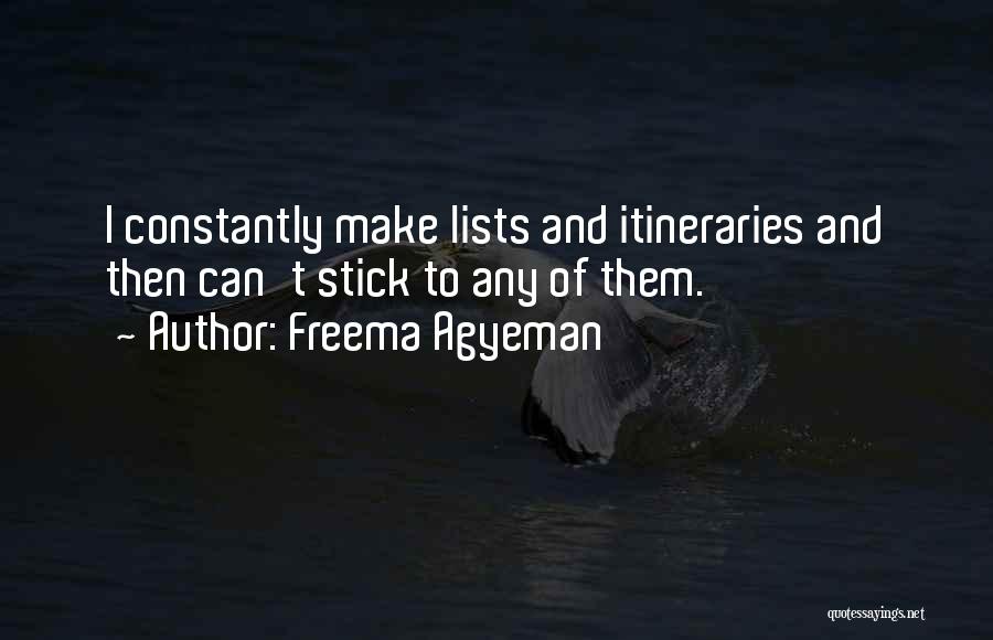 Freema Agyeman Quotes: I Constantly Make Lists And Itineraries And Then Can't Stick To Any Of Them.