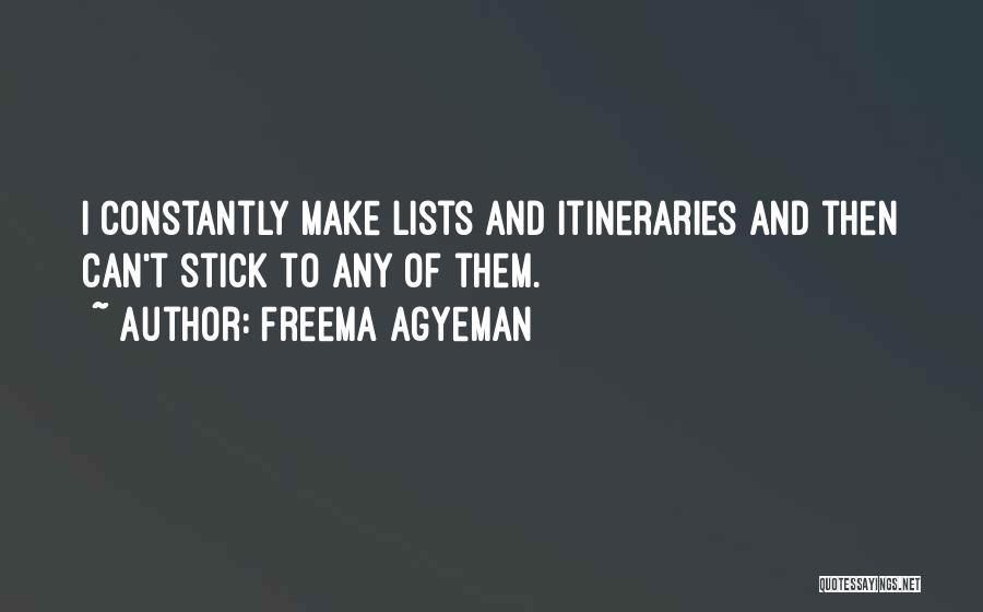 Freema Agyeman Quotes: I Constantly Make Lists And Itineraries And Then Can't Stick To Any Of Them.