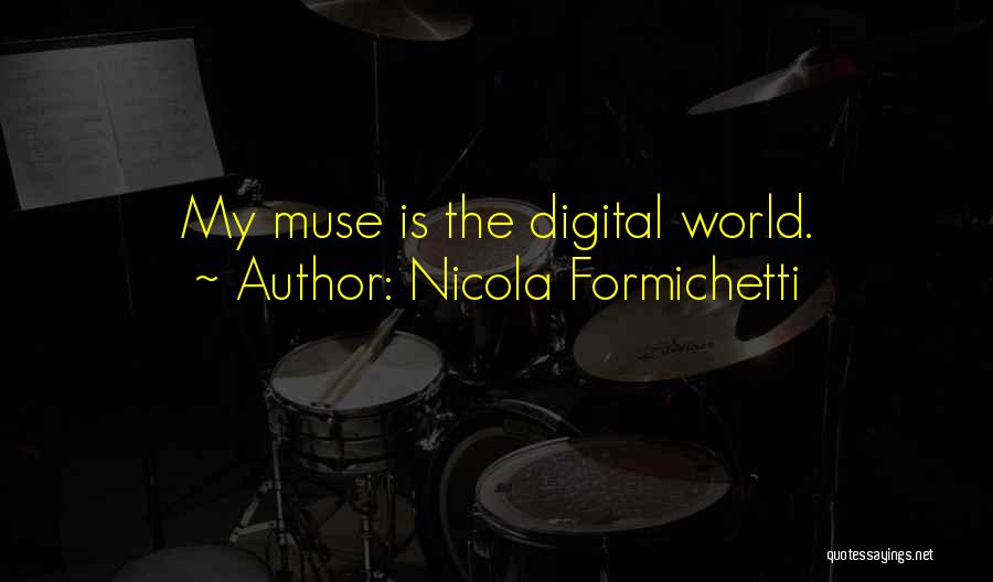 Nicola Formichetti Quotes: My Muse Is The Digital World.