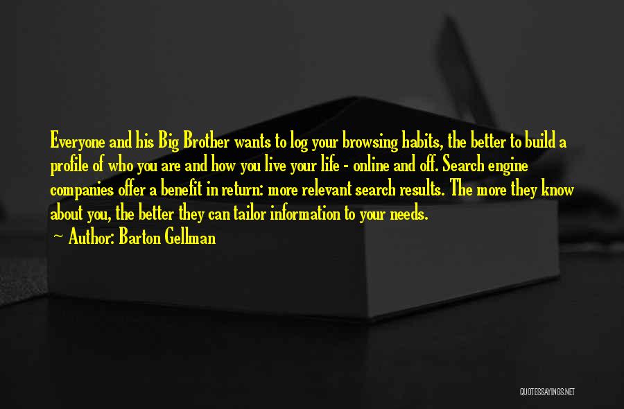 Barton Gellman Quotes: Everyone And His Big Brother Wants To Log Your Browsing Habits, The Better To Build A Profile Of Who You