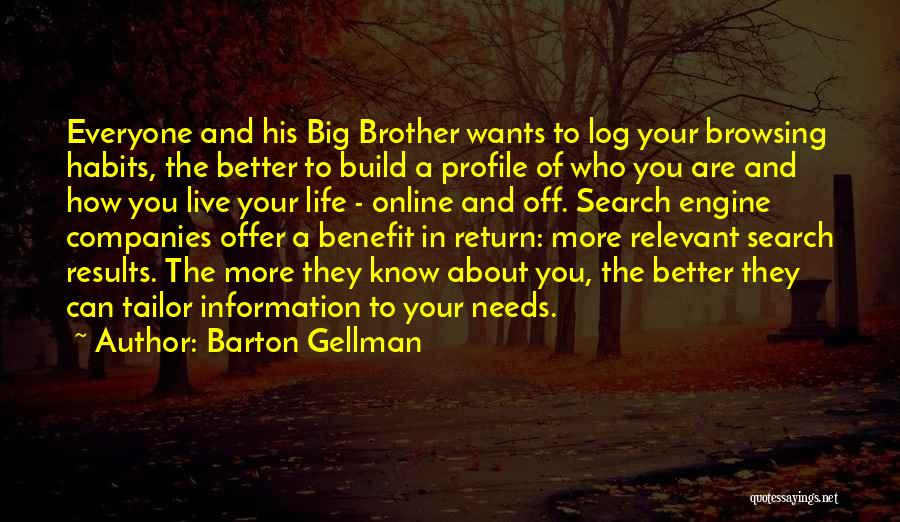 Barton Gellman Quotes: Everyone And His Big Brother Wants To Log Your Browsing Habits, The Better To Build A Profile Of Who You