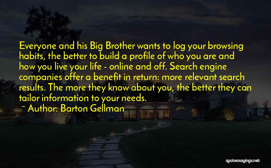 Barton Gellman Quotes: Everyone And His Big Brother Wants To Log Your Browsing Habits, The Better To Build A Profile Of Who You